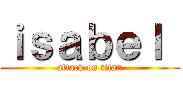 ｉｓａｂｅｌ  (attack on titan)