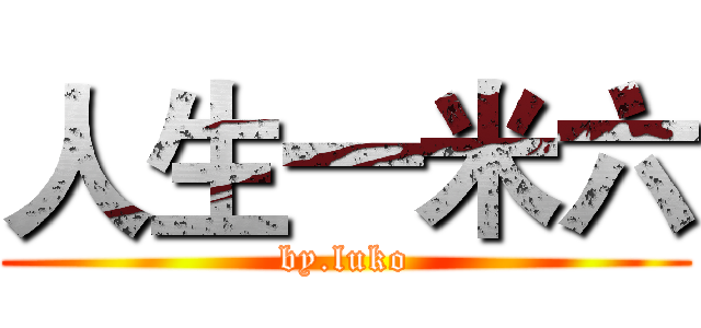 人生一米六 (by.luko)