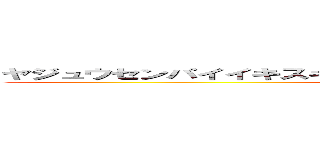 ヤジュウセンパイイキスギイクイクアッアッアッアーヤリマスネー (yaju&u)