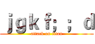 ｊｇｋｆ；；ｄ (attack on titan)
