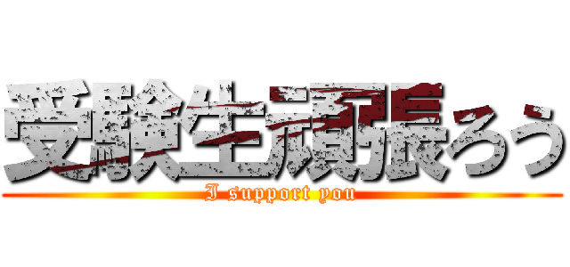 受験生頑張ろう (I support you)