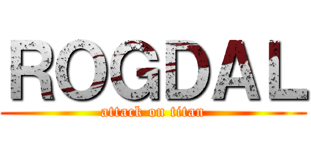 ＲＯＧＤＡＬ (attack on titan)
