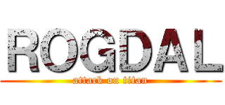 ＲＯＧＤＡＬ (attack on titan)