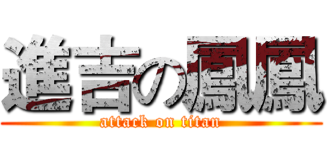 進吉の鳳鳳 (attack on titan)