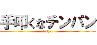 手叩くなチンパン (kishoi)