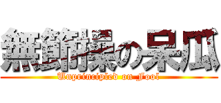 無節操の呆瓜 (Unprincipled on Fool)