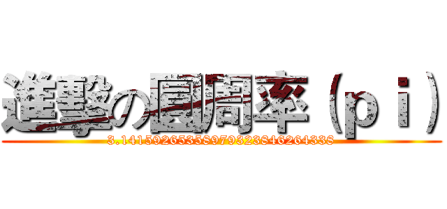進擊の圓周率（ｐｉ） (3.14159265358979323846264338)