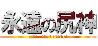 永遠の尻神 (cam cam forever)