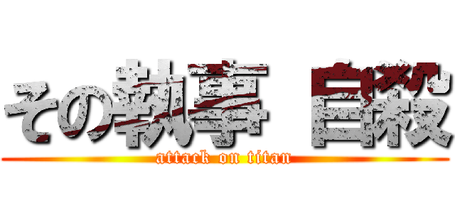 その執事 自殺 (attack on titan)