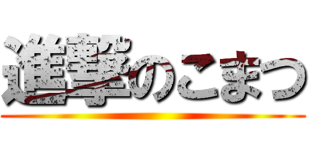 進撃のこまつ ()