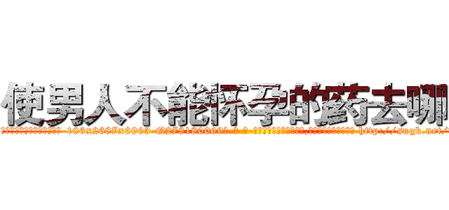 使男人不能怀孕的药去哪买 (使男人不能怀孕的药去哪买【电-186x2687x6963-Q278180069元-吉-药-业】我们做的是长期生意,靠的是老客户长期支持 http://sngk.net/vZXt2C
)