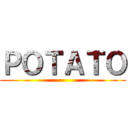 ＰＯＴＡＴＯ ()