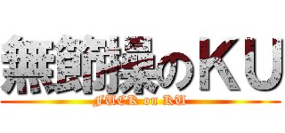 無節操のＫＵ (FUCK on KU)