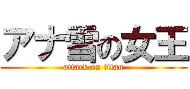 アナ雪の女王 (attack on titan)