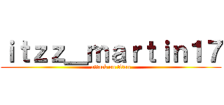 ｉｔｚｚ＿ｍａｒｔｉｎ１７ (attack on titan)