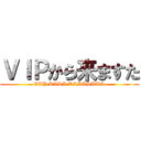 ＶＩＰから来ますた (VIP KARA KIMASUTA)