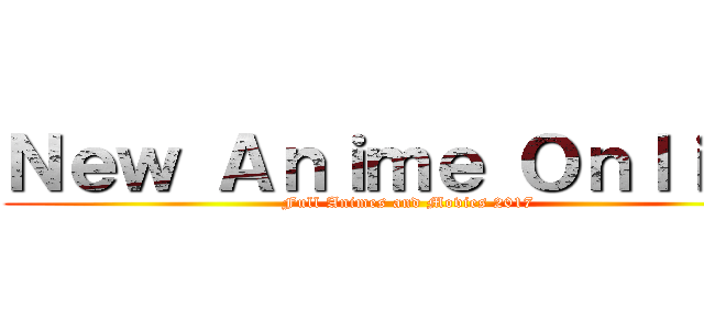 Ｎｅｗ Ａｎｉｍｅ Ｏｎｌｉｎｅ (Full Animes and Movies 2017)