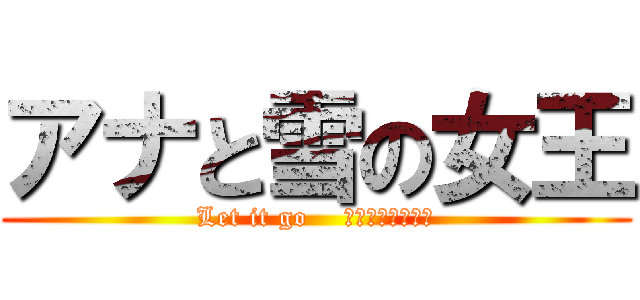 アナと雪の女王 (Let it go    〜ありのままで〜)