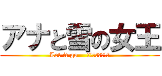 アナと雪の女王 (Let it go    〜ありのままで〜)