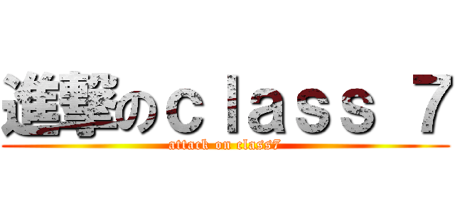 進撃のｃｌａｓｓ ７ (attack on class7)