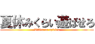夏休みくらい遊ばせろ (Willst du spielen)