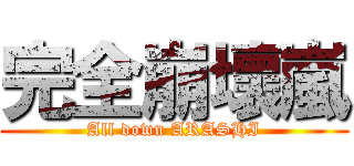 完全崩壞嵐 (All down ARASHI)