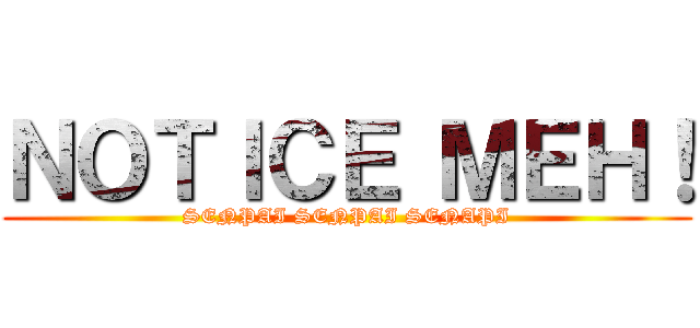 ＮＯＴＩＣＥ ＭＥＨ！ (SENPAI SENPAI SENAPI)