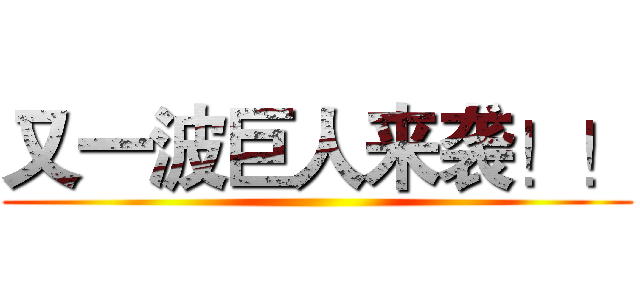 又一波巨人来袭！！ ()