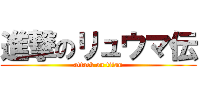 進撃のリュウマ伝 (attack on titan)