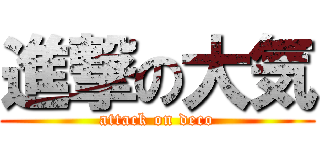 進撃の大気 (attack on deco)