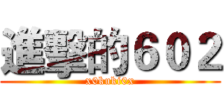 進擊的６０２ (x0kuki0x)