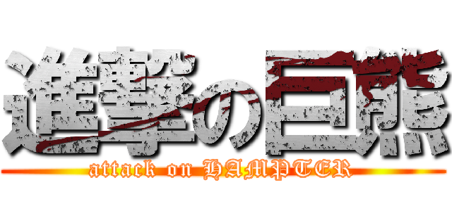 進撃の巨熊 (attack on HAMPTER)