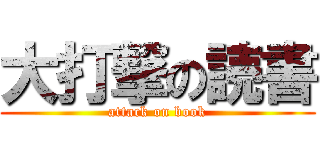 大打撃の読書 (attack on book)