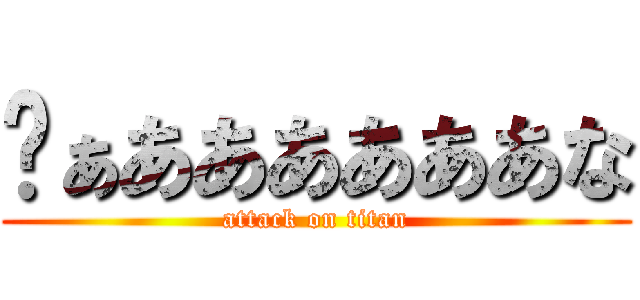 ゔぁああああああな (attack on titan)