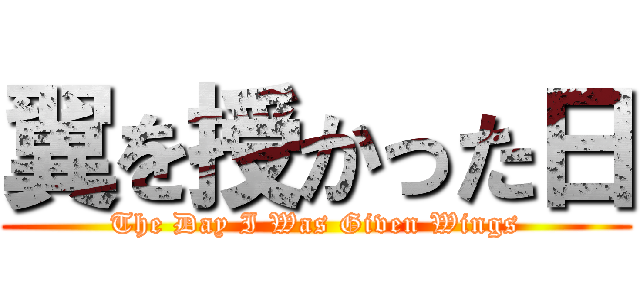 翼を授かった日 (The Day I Was Given Wings)