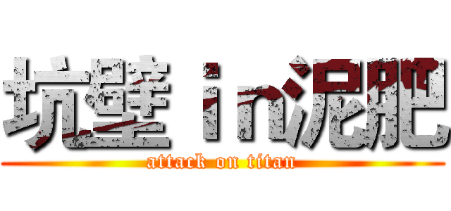 坑壁ｉｎ泥肥 (attack on titan)