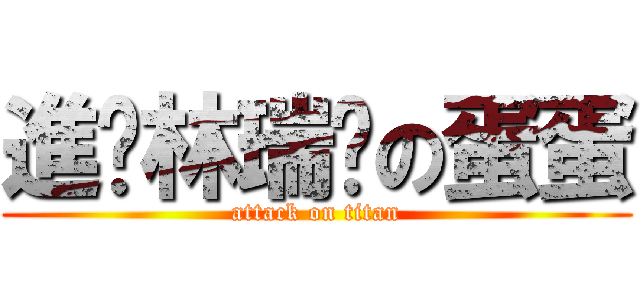 進擊林瑞玟の蛋蛋 (attack on titan)