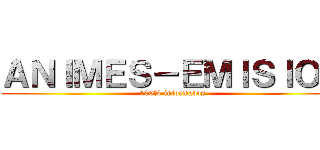 ＡＮＩＭＥＳ－ＥＭＩＳＩＯＮ (100% informados)