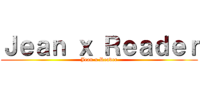 Ｊｅａｎ ｘ Ｒｅａｄｅｒ (Jean x Reader)