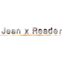 Ｊｅａｎ ｘ Ｒｅａｄｅｒ (Jean x Reader)