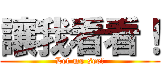 讓我看看！ (Let me see!)