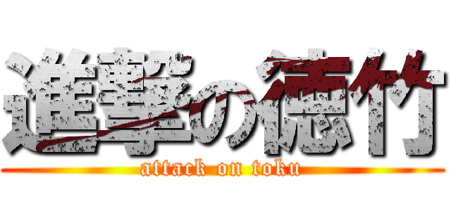 進撃の徳竹 (attack on toku)
