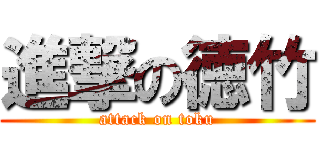 進撃の徳竹 (attack on toku)