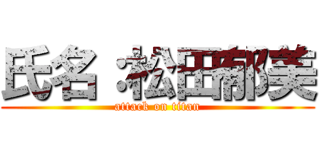 氏名：松田郁美 (attack on titan)
