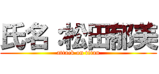 氏名：松田郁美 (attack on titan)