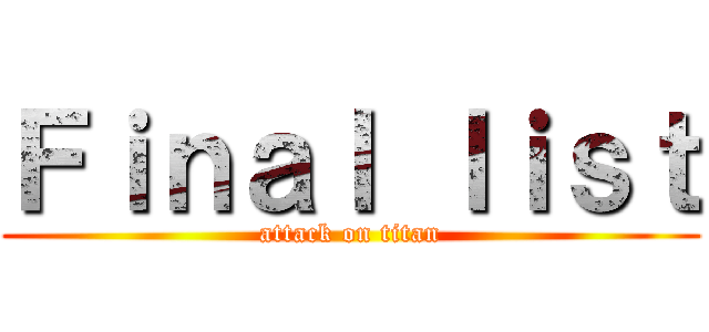Ｆｉｎａｌ ｌｉｓｔ (attack on titan)