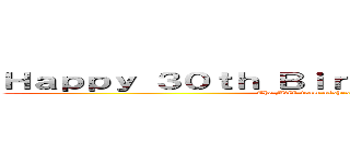 Ｈａｐｐｙ ３０ｔｈ Ｂｉｒｔｈｄａｙ， Ｍｉｋｅｄ！ (The MAL team wishes you all the best!)