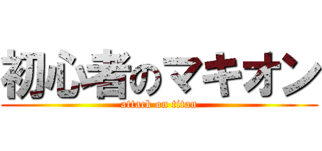 初心者のマキオン (attack on titan)