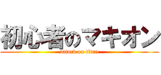 初心者のマキオン (attack on titan)