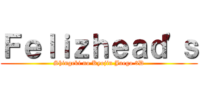 Ｆｅｌｉｚｈｅａｄ'ｓ (Shingeki no Kyojin Juego 3D)